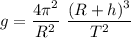 g = \dfrac{4\pi^2}{R^2}\ {\dfrac{(R+h)^3}{T^2}}