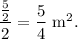 \dfrac{\frac{5}{2}}{2}=\dfrac{5}{4}~\textup{m}^2.