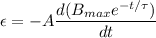\epsilon=-A\dfrac{d(B_{max}e^{-t/\tau})}{dt}