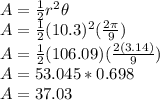 A=\frac{1}{2}r^2 \theta\\A=\frac{1}{2}(10.3)^2 (\frac{2\pi}{9})\\A=\frac{1}{2}(106.09)(\frac{2(3.14)}{9})\\A=53.045*0.698\\A=37.03