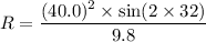 R=\dfrac{(40.0)^2\times\sin(2\times32)}{9.8}