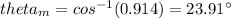 theta_{m} = cos^{- 1}(0.914) = 23.91^{\circ}