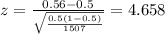 z=\frac{0.56 -0.5}{\sqrt{\frac{0.5(1-0.5)}{1507}}}=4.658