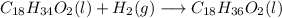 C_{18}H_{34}O_2 (l) + H_2 (g) \longrightarrow C_{18}H_{36}O_2 (l)