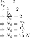 \frac{F_h}{F_{\theta}}=\frac{2}{1}\\\Rightarrow \frac{\muN_h}{\muN_{\theta}}=2\\\Rightarrow \frac{N_h}{N_{\theta}}=2\\\Rightarrow N_{\theta}=\frac{N_h}{2}\\\Rightarrow N_{\theta}=\frac{150}{2}\\\Rightarrow N_{\theta}=75\ N