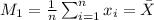 M_1=\frac{1}{n} \sum_{i=1}^{n}x_i =\bar X