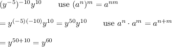 (y^{-5})^{-10}y^{10}\qquad\text{use}\ (a^n)^m=a^{nm}\\\\=y^{(-5)(-10)}y^{10}=y^{50}y^{10}\qquad\text{use}\ a^n\cdot a^m=a^{n+m}\\\\=y^{50+10}=y^{60}