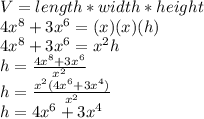 V=length*width*height\\4x^8+3x^6=(x)(x)(h)\\4x^8+3x^6=x^2h\\h=\frac{4x^8+3x^6}{x^2}\\h=\frac{x^2(4x^6+3x^4)}{x^2}\\h=4x^6+3x^4
