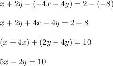 x+2y-(-4x+4y)=2-(-8)\\ \\x+2y+4x-4y=2+8\\ \\(x+4x)+(2y-4y)=10\\ \\5x-2y=10