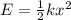 E = \frac{1}{2}kx^2