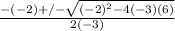 \frac{-(-2)+/- \sqrt{(-2)^2-4(-3)(6)} }{2(-3)}