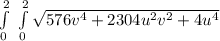 \int\limits^2_0 {} \, \int\limits^2_0 \sqrt{576v^{4}+2304u^{2}v^{2}+4u^{4}}