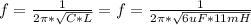 f = \frac{1}{2\pi*\sqrt{C*L}}=f = \frac{1}{2\pi*\sqrt{6uF*11mH}}