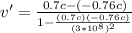 v' = \frac{0.7c-(-0.76c)}{1-\frac{(0.7c)(-0.76c)}{(3*10^8)^2}}