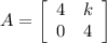 A = \left[\begin{array}{ccc}4&k\\0&4\end{array}\right]
