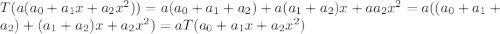 T(a(a_0+a_1x+a_2x^2))=a(a_0+a_1+a_2)+a(a_1+a_2)x+aa_2x^2=a((a_0+a_1+a_2)+(a_1+a_2)x+a_2x^2)=aT(a_0+a_1x+a_2x^2)