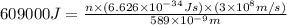 609000J=\frac{n\times (6.626\times 10^{-34}Js)\times (3\times 10^8m/s)}{589\times 10^{-9}m}