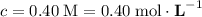 c = 0.40 \; \text{M} = 0.40 \; \text{mol}\cdot \textbf{L}^{-1}