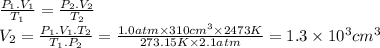 \frac{P_{1}.V_{1}}{T_{1}} =\frac{P_{2}.V_{2}}{T_{2}} \\V_{2}=\frac{P_{1}.V_{1}.T_{2}}{T_{1}.P_{2}}=\frac{1.0atm\times 310cm^{3} \times 2473K }{273.15K \times 2.1atm} =1.3 \times 10^{3} cm^{3}