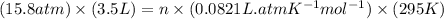 (15.8atm)\times (3.5L)=n\times (0.0821L.atmK^{-1}mol^{-1})\times (295K)