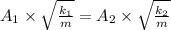 A_1\times \sqrt{\frac{k_1}{m}}=A_2\times \sqrt{\frac{k_2}{m}}