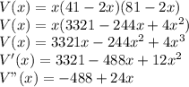 V(x) = x(41-2x)(81-2x)\\V(x) =x(3321-244x+4x^2)\\V(x) = 3321x-244x^2+4x^3\\V'(x) = 3321-488x+12x^2\\V"(x) = -488+24x\\