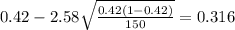 0.42 - 2.58\sqrt{\frac{0.42(1-0.42)}{150}}=0.316