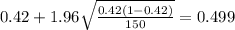 0.42 + 1.96\sqrt{\frac{0.42(1-0.42)}{150}}=0.499