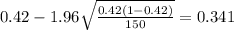 0.42 - 1.96\sqrt{\frac{0.42(1-0.42)}{150}}=0.341