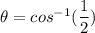 \theta = cos^{-1}(\dfrac{1}{2})