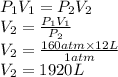 P_{1}V_{1}=P_{2}V_{2}\\V_{2}=\frac{P_{1}V_{1}}{P_{2}} \\V_{2}=\frac{160 atm \times 12L}{1 atm}\\V_{2}=1920 L