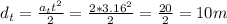 d_t = \frac{a_t t^2}{2} = \frac{2 * 3.16^2}{2} = \frac{20}{2} = 10 m