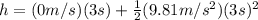 h=(0m/s)(3s)+\frac{1}{2}(9.81m/s^2)(3s)^2