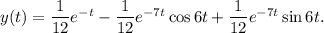 y(t)=\dfrac{1}{12}e^{-t}-\dfrac{1}{12}e^{-7t}\cos 6t+\dfrac{1}{12}e^{-7t}\sin 6t.