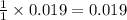 \frac{1}{1}\times 0.019=0.019