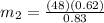 m_2 = \frac{(48)(0.62)}{0.83}