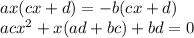 ax(cx + d) = -b(cx+d) \\acx^2+x(ad+bc)+bd =0
