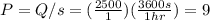 P=Q/s=(\frac{2500}{1}) (\frac{3600 s}{1 hr})=9