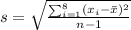 s=\sqrt{\frac{\sum_{i=1}^8 (x_i -\bar x)^2}{n-1}}
