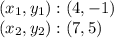 (x_ {1}, y_ {1}): (4, -1)\\(x_ {2}, y_ {2}): (7,5)