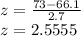 z = \frac{73- 66.1}{2.7}\\z=2.5555