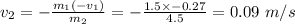 v_2=-\frac{m_1(-v_1)}{m_2} =-\frac{1.5\times -0.27}{4.5} =0.09\ m/s