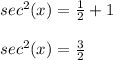 sec^2(x)=\frac{1}{2}+1\\\\sec^2(x)=\frac{3}{2}
