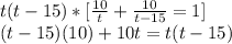 t(t-15)*[\frac{10}{t}+\frac{10}{t-15}=1]\\(t-15)(10)+10t=t(t-15)