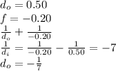 d_{o} = 0.50\\f = -0.20\\\frac{1}{d_{o}}+\frac{1}{-0.20}\\\frac{1}{d_{i}}=\frac{1}{-0.20}-\frac{1}{0.50}=-7\\d_{o}=-\frac{1}{7}