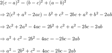 2(c-a)^2= (b-c)^2+(a-b)^2\\\\\Rightarrow 2(c^2+a^2-2ac)=b^2+c^2-2bc+a^2+b^2-2ab\\\\\Rightarrow 2c^2+2a^2-4ac= 2b^2+c^2+a^2 -2bc-2ab\\\\\Rightarrow a^2+c^2-2b^2-4ac= -2bc-2ab\\\\\Rightarrow a^2-2b^2+c^2= 4ac-2bc-2ab