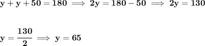 \bf y+y+50=180\implies 2y=180-50\implies 2y=130&#10;\\\\\\&#10;y=\cfrac{130}{2}\implies  y=65