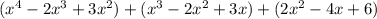 (x ^ 4 - 2x ^ 3 + 3x ^ 2) + (x ^ 3 - 2x ^ 2 + 3x) + (2x ^ 2 - 4x + 6)&#10;
