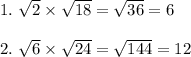 \text{1.}\ \sqrt{2}\times\sqrt{18}=\sqrt{36}=6\\\\\text{2.}\ \sqrt{6}\times\sqrt{24}=\sqrt{144}=12