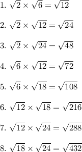\text{1.}\ \sqrt{2}\times\sqrt{6}=\sqrt{12}\\\\\text{2.}\ \sqrt{2}\times\sqrt{12}=\sqrt{24}\\\\\text{3.}\ \sqrt{2}\times\sqrt{24}=\sqrt{48}\\\\\text{4.}\ \sqrt{6}\times\sqrt{12}=\sqrt{72}\\\\\text{5.}\ \sqrt{6}\times\sqrt{18}=\sqrt{108}\\\\\text{6.}\ \sqrt{12}\times\sqrt{18}=\sqrt{216}\\\\\text{7.}\ \sqrt{12}\times\sqrt{24}=\sqrt{288}\\\\\text{8.}\ \sqrt{18}\times\sqrt{24}=\sqrt{432}